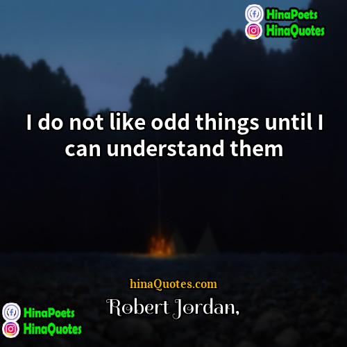 Robert Jordan Quotes | I do not like odd things until